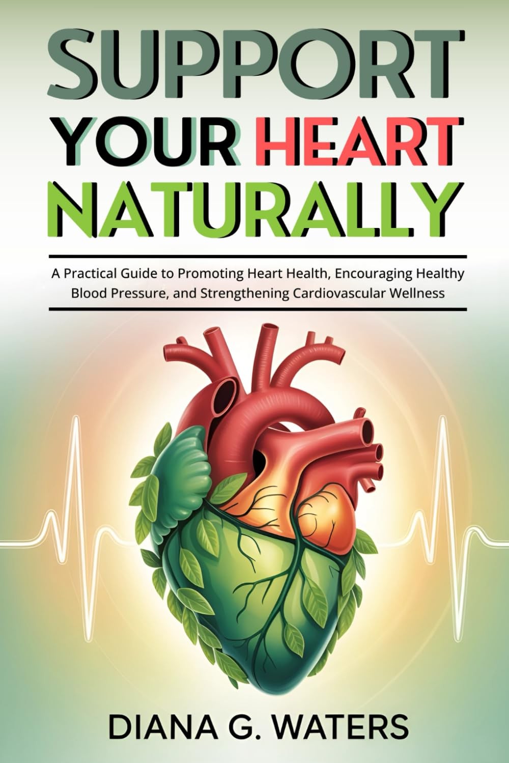 Support Your Heart Naturally: A Practical Guide to Promoting Heart Health, Enco