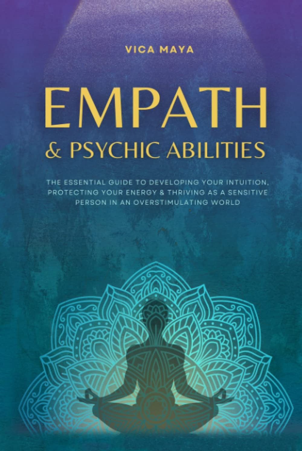 Empath and Psychic Abilities: The Essential Guide to Developing Your Intuition,